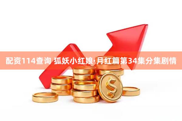 配资114查询 狐妖小红娘·月红篇第34集分集剧情